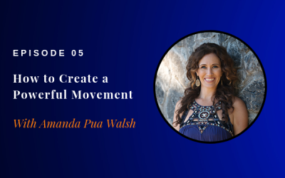 Episode 05: How to Create a Powerful Movement w/ Amanda Pua Walsh