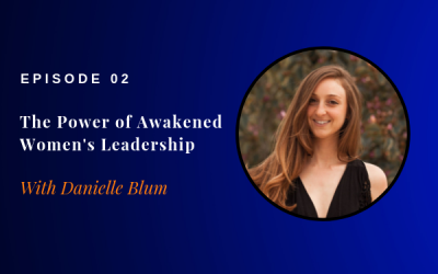 Episode 02: The Power of Awakened Women’s Leadership w/ Danielle Blum