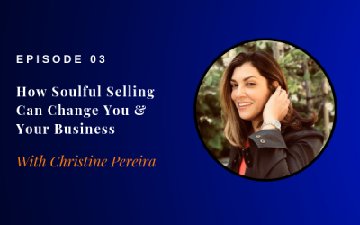 Episode 03: How Soulful Selling can Transform You & Your Business w/ Christine Pereira