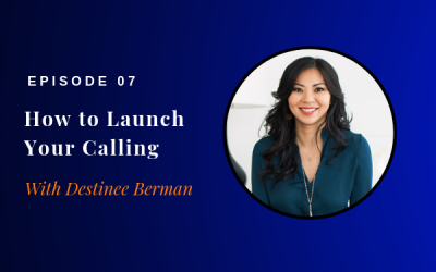 Episode 07: How to Launch Your Calling w/ Destinee Berman