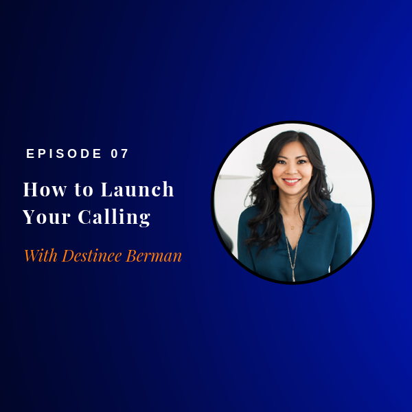 Episode 07: How to Launch Your Calling w/ Destinee Berman