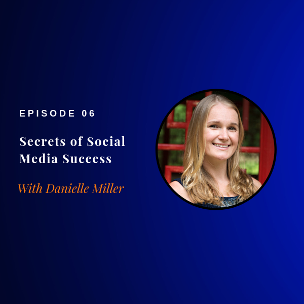 Episode 06: Secrets of Social Media Success w/ Danielle Miller
