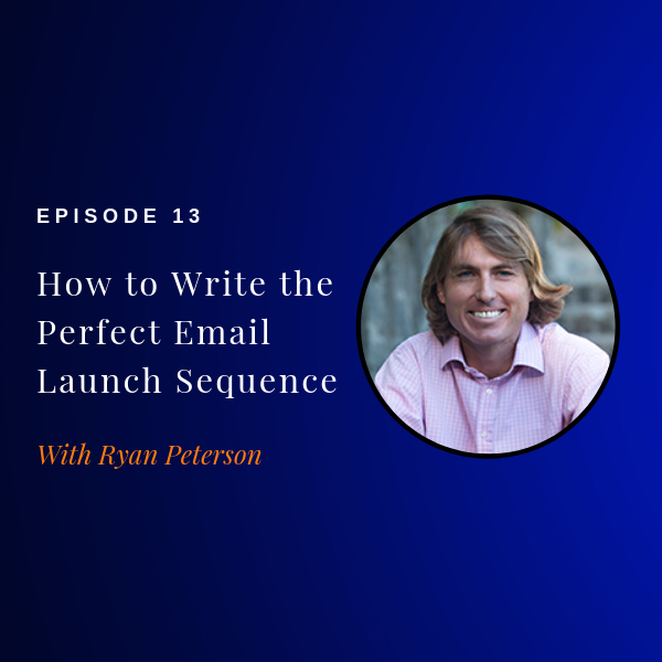 Episode 13: How to Write the Perfect Email Launch Sequence w/ Ryan Peterson