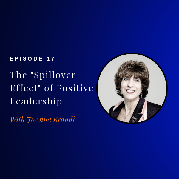 Episode 17: The “Spillover Effect” of Positive Leadership w/ JoAnna Brandi