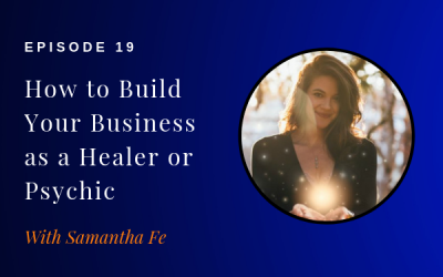 Episode 19: How to Build Your Business as a Healer or Psychic w/ Samantha Fe