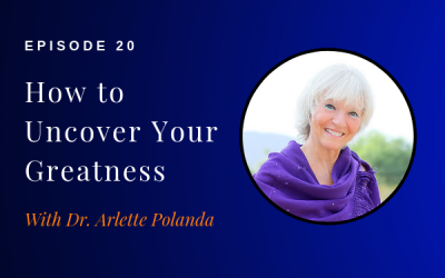 Episode 20: How to Uncover Your Greatness w/ Dr. Arlette Polanda