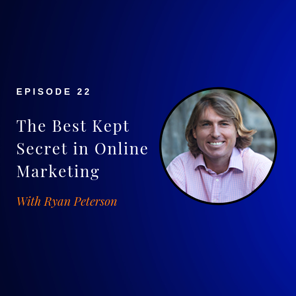 Episode 22: The Best Kept Secret in Online Marketing w/ Ryan Peterson