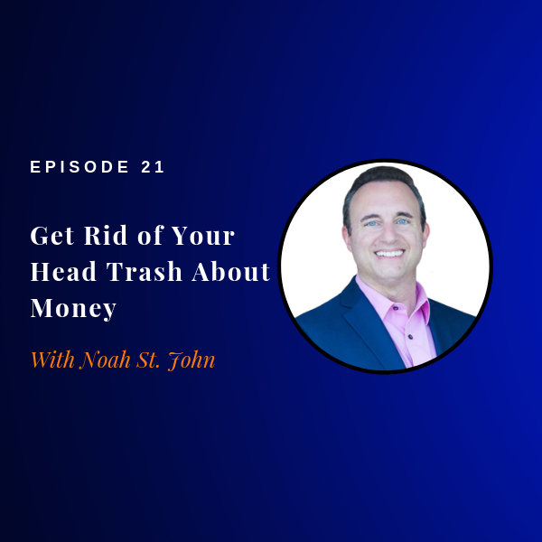 Episode 21: How to Get Rid of Your Head Trash About Money w/ Noah St. John