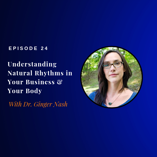 Episode 24: Understanding Natural Rhythms in Your Business & Your Body