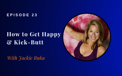 Episode 23: How to get happy & Kick Butt (without overwhelm & disease)