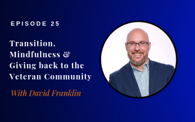 Episode 25: Transition, MIndfulness & Giving Back to the Veteran Community
