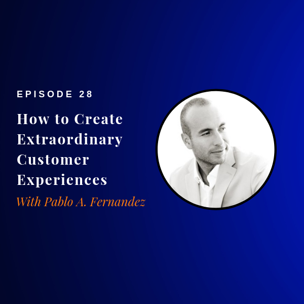 Episode 28: How Create Extraordinary Customer Experiences