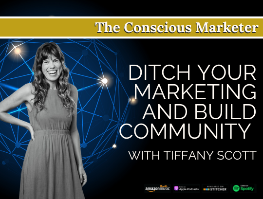 Episode 5: Ditch your Marketing and Build Community with Tiffany Scott