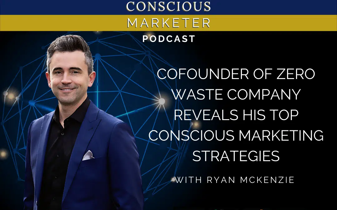 Episode 13: Cofounder of Zero Waste Company Reveals His Top Conscious Marketing Strategies
