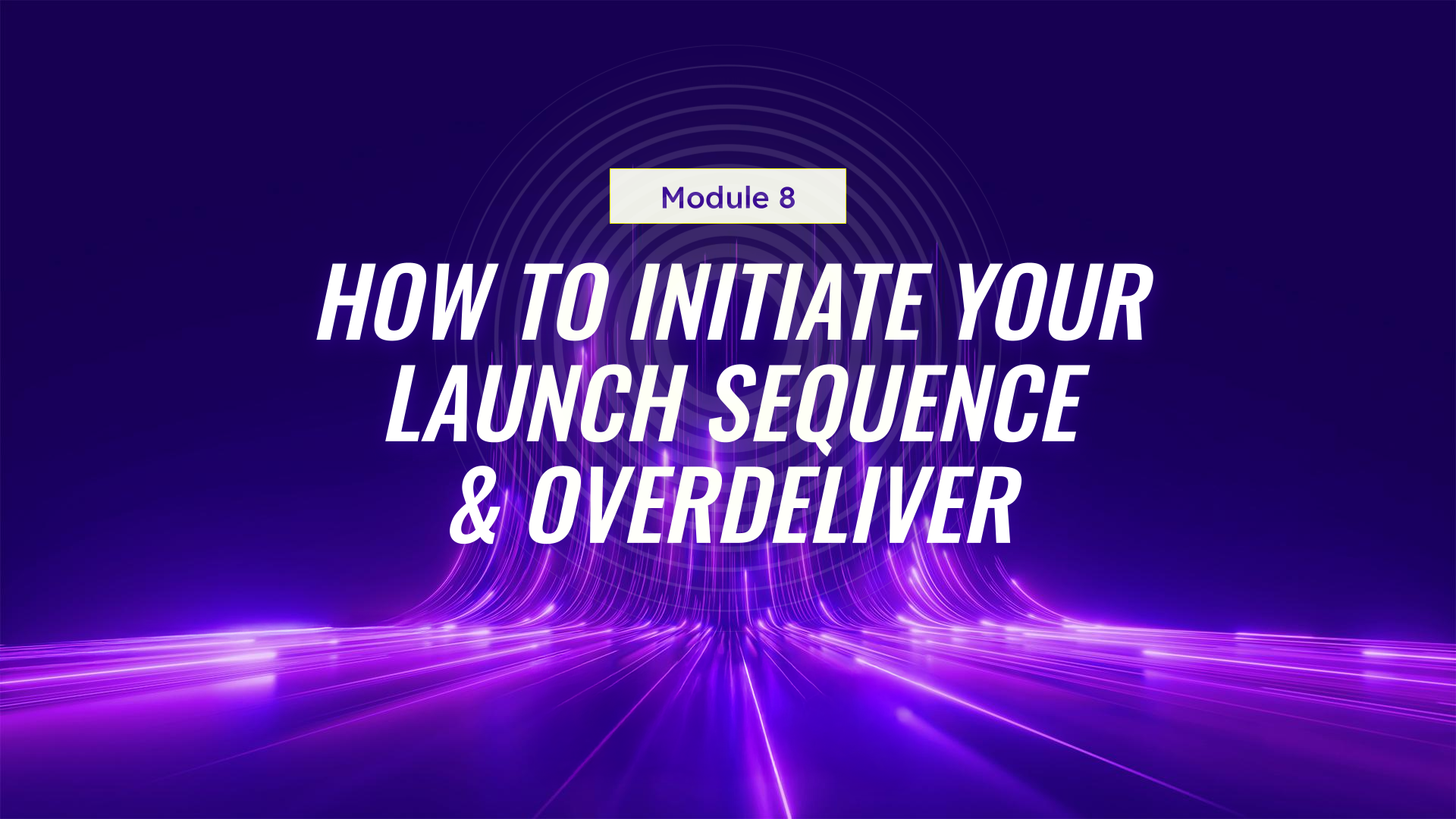 Module 8 How to Initiate Your Launch Sequence & Overdeliver